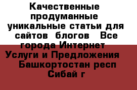 Качественные, продуманные, уникальные статьи для сайтов, блогов - Все города Интернет » Услуги и Предложения   . Башкортостан респ.,Сибай г.